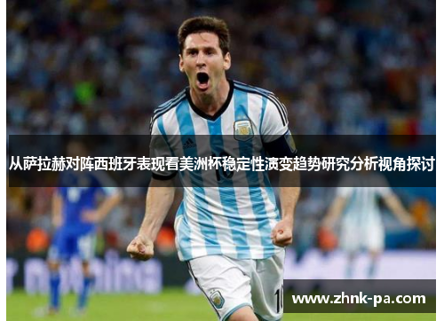 从萨拉赫对阵西班牙表现看美洲杯稳定性演变趋势研究分析视角探讨