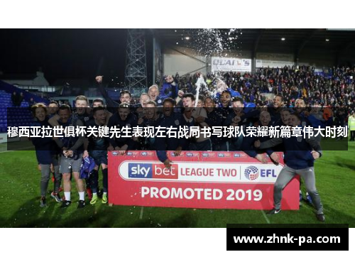 穆西亚拉世俱杯关键先生表现左右战局书写球队荣耀新篇章伟大时刻 穆西亚拉世俱杯关键先生表现左右战局书写球队荣耀新篇章伟大时刻