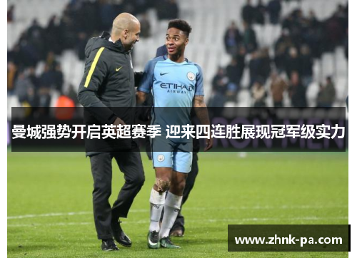 曼城强势开启英超赛季 迎来四连胜展现冠军级实力 曼城强势开启英超赛季 迎来四连胜展现冠军级实力