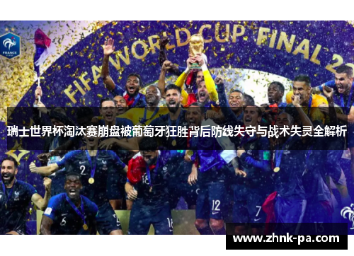 瑞士世界杯淘汰赛崩盘被葡萄牙狂胜背后防线失守与战术失灵全解析